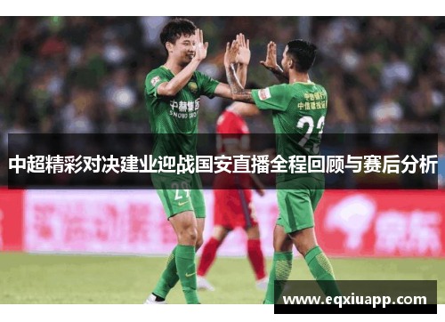 中超精彩对决建业迎战国安直播全程回顾与赛后分析