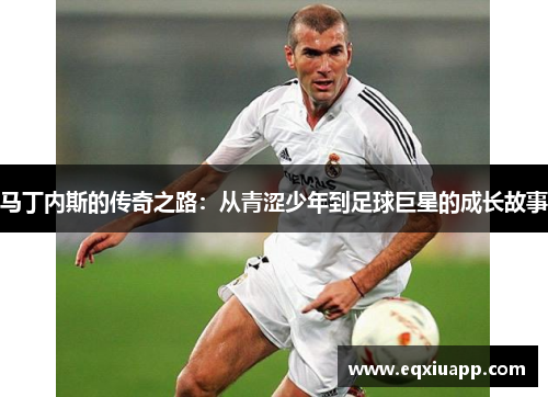 马丁内斯的传奇之路：从青涩少年到足球巨星的成长故事