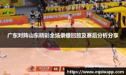beats365广东对阵山东精彩全场录像回放及赛后分析分享