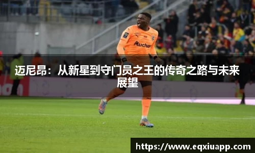 beats365迈尼昂：从新星到守门员之王的传奇之路与未来展望